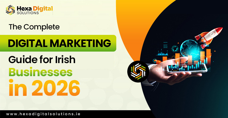 The Complete Guide To Digital Marketing Services In Ireland in 2026 - Hexa Digital Solutions