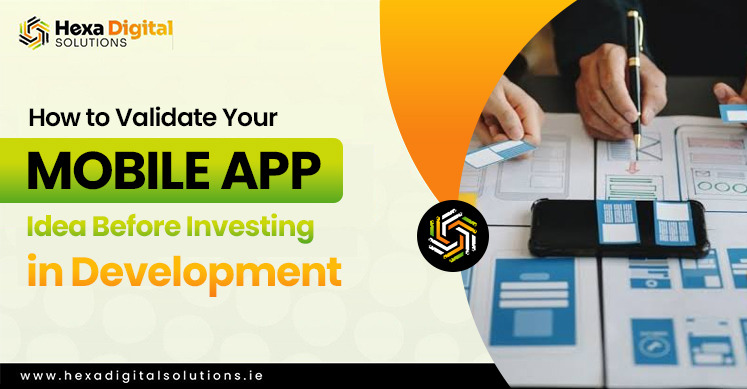 How To Validate Your Mobile App Idea Before Investing In Development - Hexa Digital Solution