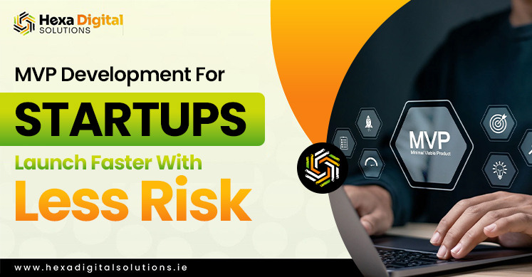 MVP Development For Startups Launch Faster With Less Risk - Hexa Digital Solutions